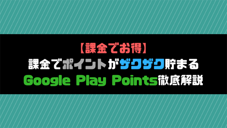 【課金でお得】課金でポイントがザクザク貯まるGoogle Play Points徹底解説
